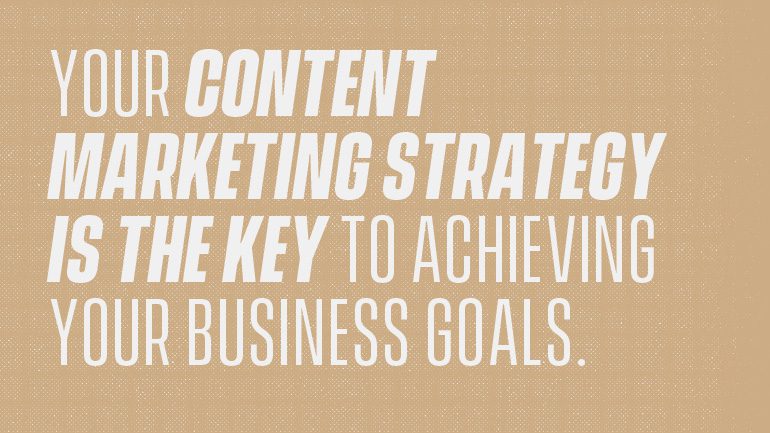 Your content marketing strategy is the key to achieve your business goals